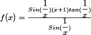f(x)=\frac{Sin(\dfrac{1}{x})(x+1)tan(\dfrac{1}{x})}{Sin(\dfrac{1}{x})}